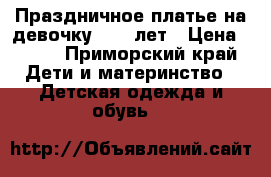 Праздничное платье на девочку 9-10 лет › Цена ­ 500 - Приморский край Дети и материнство » Детская одежда и обувь   